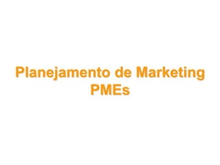 Planejamento de Marketing
         PMEs
 