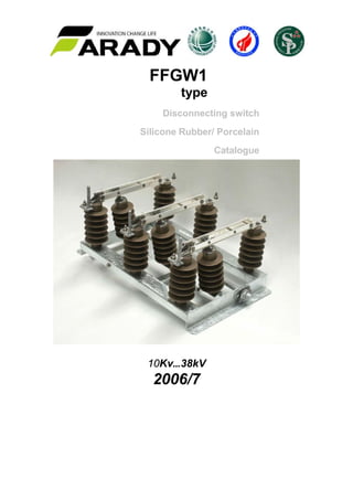 FFGW1
type
Disconnecting switch
Silicone Rubber/ Porcelain
Catalogue
10Kv…38kV
2006/7
 