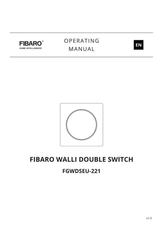 FIBARO WALLI DOUBLE SWITCH
FGWDSEU-221
OPERATING
MANUAL
EN
v1.0
 