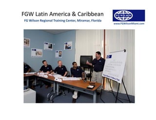 FGW Latin America  Caribbean
FG Wilson Regional Training Center, Miramar, Florida
            g             g
                                                       www.FGWilsonMiami.com
 