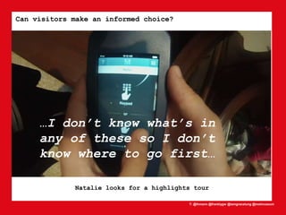 T: @lhmann @franklygw @iamgracetung @metmuseum
Can visitors make an informed choice?
Natalie looks for a highlights tour
…I don’t know what’s in
any of these so I don’t
know where to go first…
 