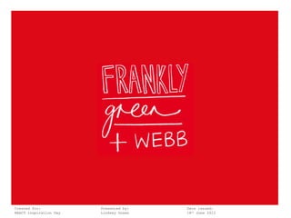 Created for:              Presented by:   Date issued:
Frankly,Inspiration Day
REACT Green + Webb        Lindsey Green   18th June 2012
 