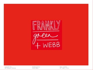 Frankly, Green + WebbCreated for: Presented by: Date issued:
USF Museum Studies Laura Mann 24th April 2014
 