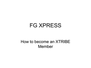 FG XPRESS
How to become an XTRIBE
Member

 