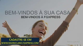 u
BEM-VINDOS À SUA CASA
BEM-VINDOS À FGXPRESS
 