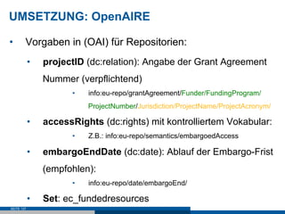 UMSETZUNG: OpenAIRE

•       Vorgaben in (OAI) für Repositorien:
            •    projectID (dc:relation): Angabe der Gran...