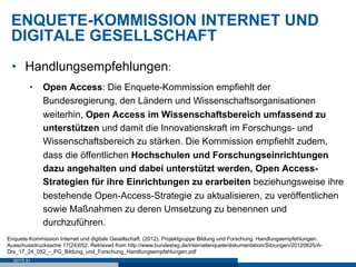ENQUETE-KOMMISSION INTERNET UND
 DIGITALE GESELLSCHAFT
 •  Handlungsempfehlungen:
         •  Open Access: Die Enquete-Kom...