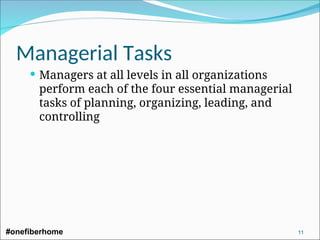 Managerial Tasks
 Managers at all levels in all organizations
perform each of the four essential managerial
tasks of planning, organizing, leading, and
controlling
#onefiberhome 11
 