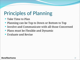  Take Time to Plan
 Planning can be Top to Down or Bottom to Top
 Involve and Communicate with all those Concerned
 Plans must be Flexible and Dynamic
 Evaluate and Revise
Principles of Planning
#onefiberhome 17
 
