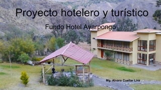 Proyecto hotelero y turístico
Fundo Hotel Ayarpongo
Mg. Alvaro Cuellar Lira
 