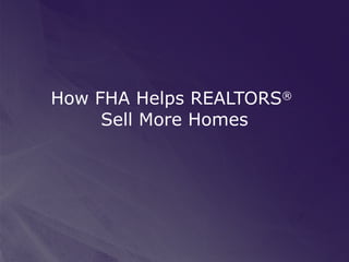 How FHA Helps REALTORS ®   Sell More Homes 