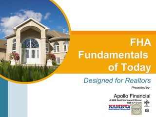 FHA Fundamentals  of Today Designed for Realtors Presented by- Apollo Financial A BBB Gold Star Award Winner BBB A+ Grade 