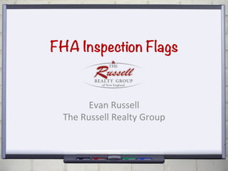 FHA Inspection Flags
Evan	
  Russell	
  
The	
  Russell	
  Realty	
  Group	
  
2	
  
 