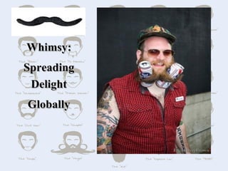 Whimsy:
Spreading
 Delight
 Globally
 