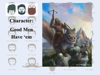 Character:
Good Men
Have ‘em
 