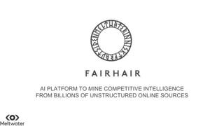 AI PLATFORM TO MINE COMPETITIVE INTELLIGENCE
FROM BILLIONS OF UNSTRUCTURED ONLINE SOURCES
 