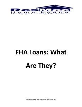 © mortgageexpertsflorida.com All rights reserved. 
FHA Loans: What Are They? 
 