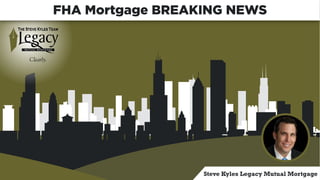 FHA Mortgage BREAKING NEWS
Steve Kyles Legacy Mutual Mortgage
 