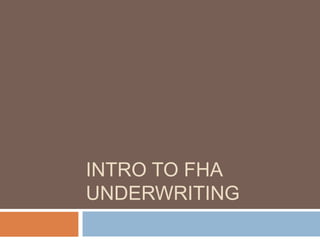 INTRO TO FHA
UNDERWRITING
 