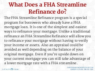 What Does a FHA Streamline
Refinance do?
The FHA Streamline Refinance program is a special
program for borrowers who alrea...