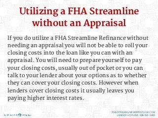 Utilizing a FHA Streamline
without an Appraisal
If you do utilize a FHA Streamline Refinance without
needing an appraisal ...