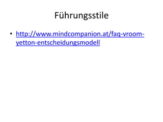 Führungsstile
• http://www.mindcompanion.at/faq-vroomyetton-entscheidungsmodell

 