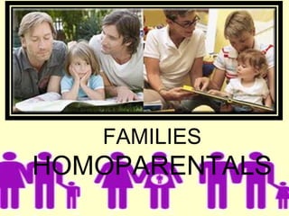 FAMILIES
HOMOPARENTALS
 