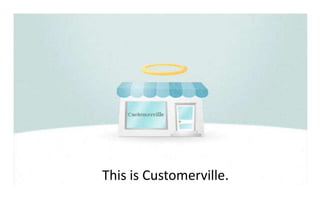 This is Customerville. 