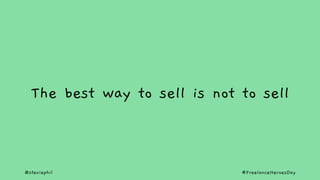 @steviephil #FreelanceHeroesDay
The best way to sell is not to sell
 