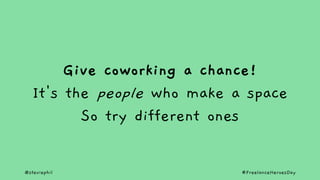 @steviephil #FreelanceHeroesDay
Give coworking a chance!
It's the people who make a space
So try different ones
 