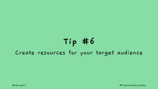 @steviephil #FreelanceHeroesDay
Tip #6
Create resources for your target audience
 