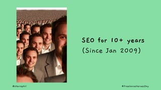 @steviephil #FreelanceHeroesDay
SEO for 10+ years
(Since Jan 2009)
 