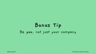 @steviephil #FreelanceHeroesDay
Bonus Tip
Be you, not just your company
 