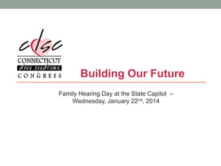 Building Our Future
Family Hearing Day at the State Capitol –
Wednesday, January 22nd, 2014

 