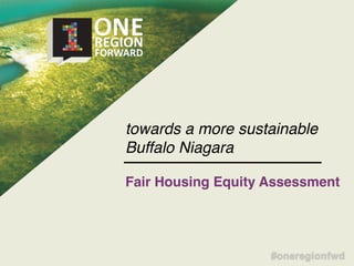 1
towards a more sustainable
Buffalo Niagara
Fair Housing Equity Assessment
 
