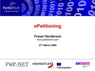 ePetitioning Fraser Henderson www.particitech.com 27 th  March 2009 