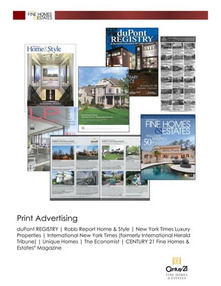 Print Advertising
duPont REGISTRY | Robb Report Home & Style | New York Times Luxury
Properties | International New York Times (formerly International Herald
Tribune) | Unique Homes | The Economist | CENTURY 21 Fine Homes &
Estates®
Magazine
 