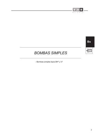 7
BOMBAS SIMPLES
- Bombas simples tipos BH* y V*
Bs
 
