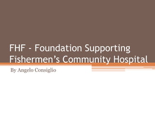 FHF - Foundation Supporting
Fishermen’s Community Hospital
By Angelo Consiglio
 