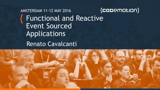Functional and Reactive
Event Sourced
Applications
Renato Cavalcanti
AMSTERDAM 11-12 MAY 2016
 