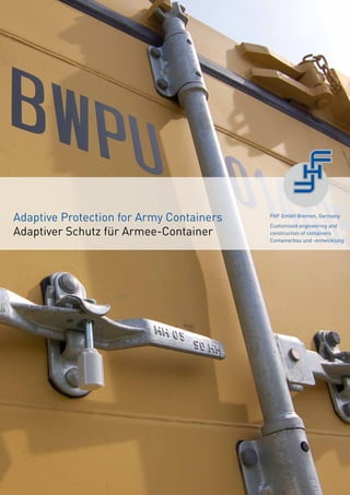 Adaptive Protection for Army Containers   FHF GmbH Bremen, Germany
                                          Customised engineering and
Adaptiver Schutz für Armee-Container      construction of containers
                                          Containerbau und -entwicklung
 