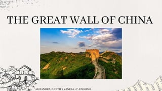 THE GREAT WALL OF CHINA
ALEJANDRA, JUDITH Y VANESA. 4º -ENGLISH
 