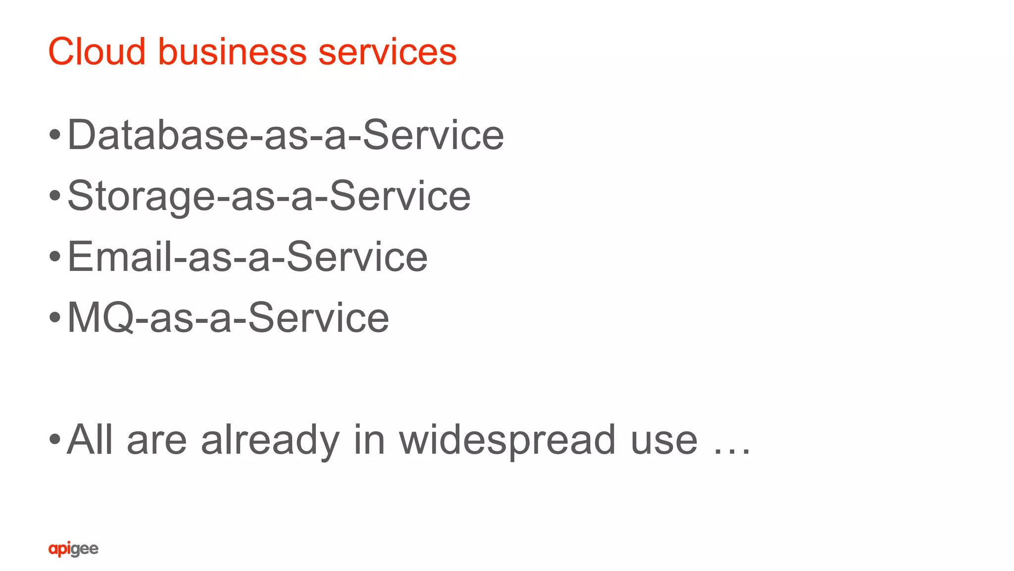 Cloud business services
•Database-as-a-Service
•Storage-as-a-Service
•Email-as-a-Service
•MQ-as-a-Service
•All are already in widespread use …
 