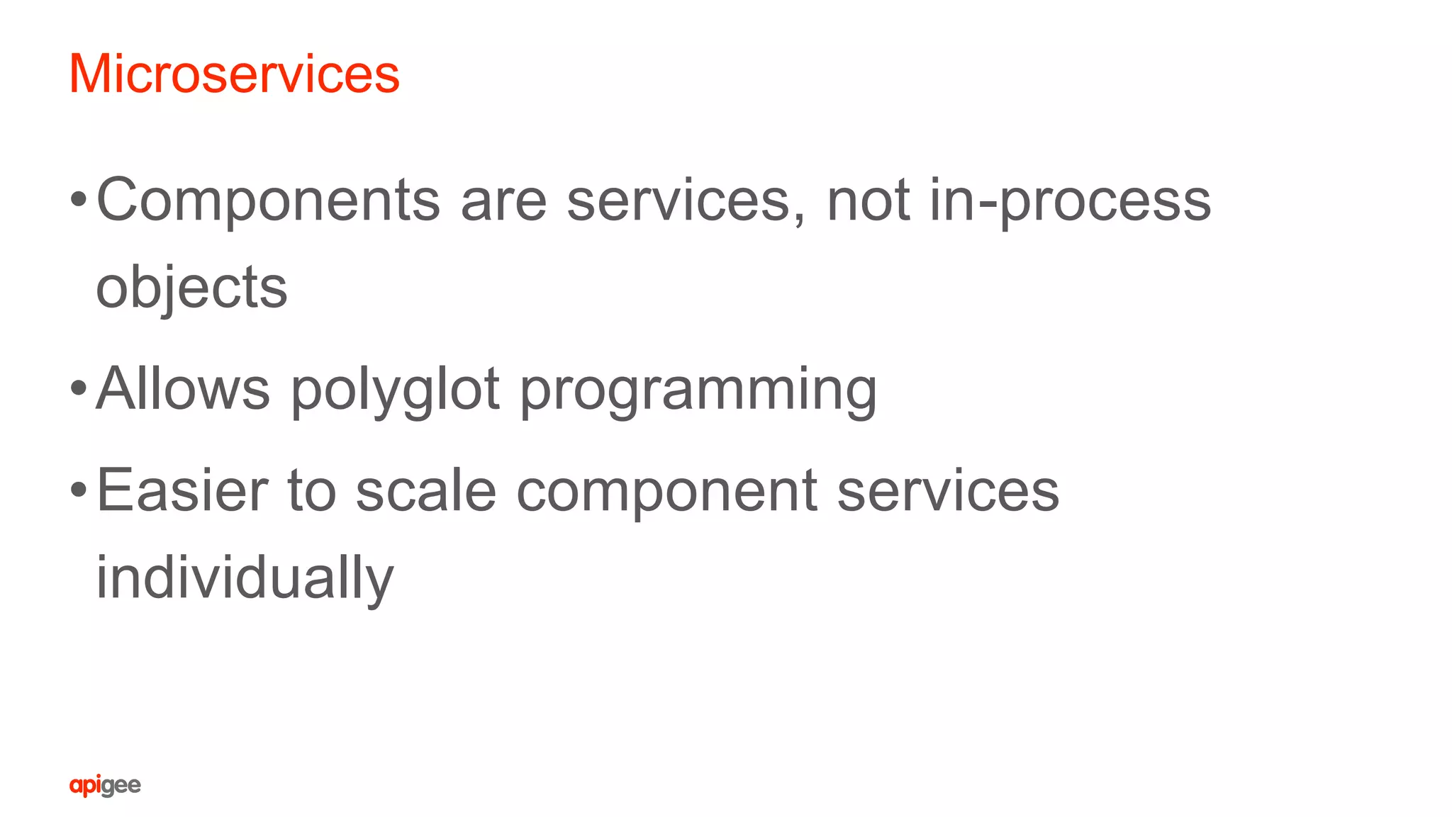 Microservices
•Components are services, not in-process
objects
•Allows polyglot programming
•Easier to scale component services
individually
 
