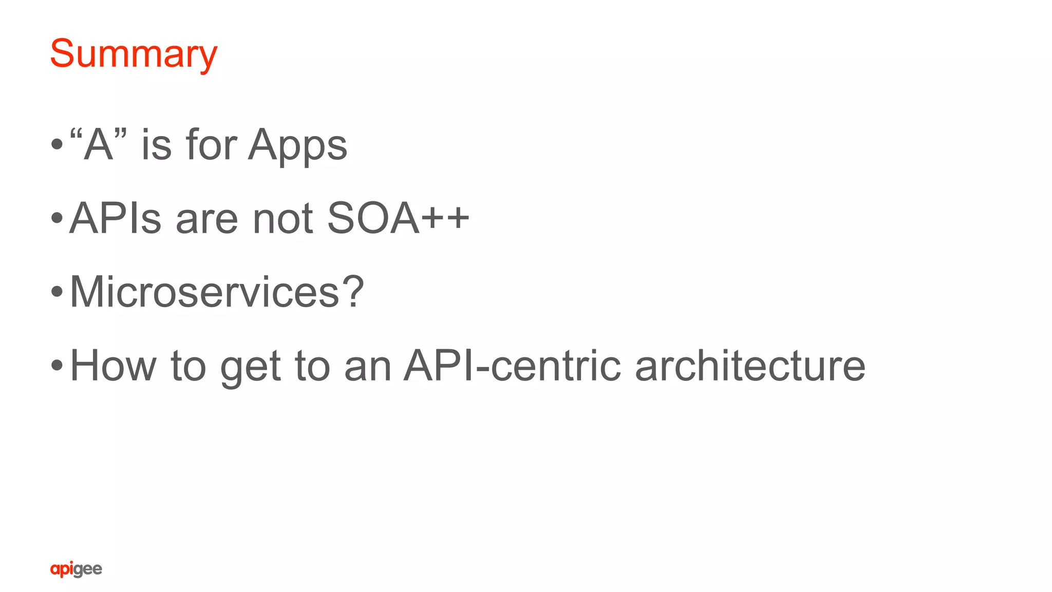 Summary
•“A” is for Apps
•APIs are not SOA++
•Microservices?
•How to get to an API-centric architecture
 