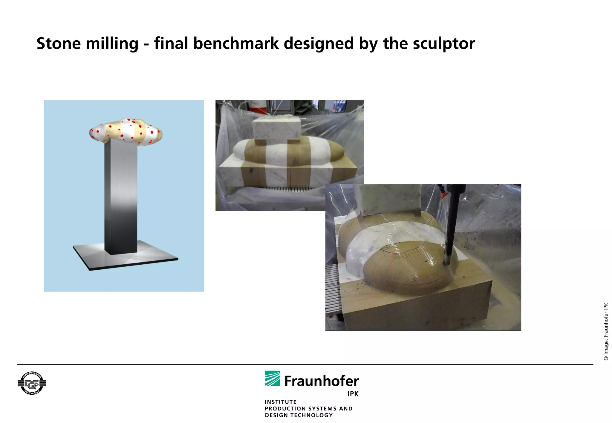 Stone milling - final benchmark designed by the sculptor




                                                           © Image: Fraunhofer IPK
 