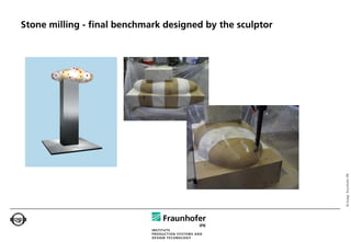 Stone milling - final benchmark designed by the sculptor




                                                           © Image: Fraunhofer IPK
 