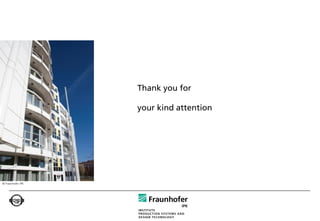 Thank you for

                   your kind attention




© Fraunhofer IPK
 