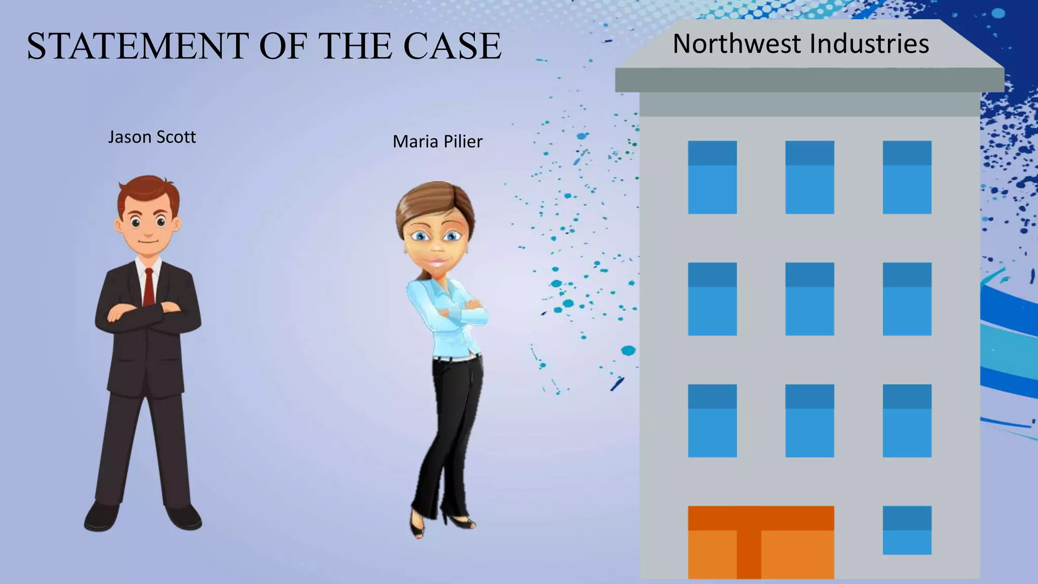 STATEMENT OF THE CASE
Jason Scott
Northwest Industries
Maria Pilier
 