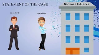 STATEMENT OF THE CASE
Jason Scott
Northwest Industries
Maria Pilier
 